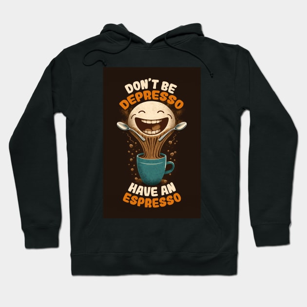 Don't Be Depresso Have An Espresso Hoodie by JigglePeek